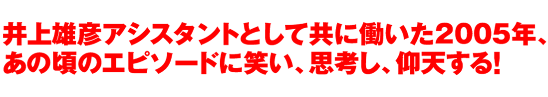 井上雄彦アシスタントとして共に働いた2005年､あの頃のエピソードに笑い､思考し､仰天する！